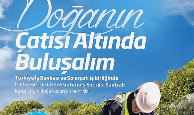 İş Bankası ve Solarçatı’dan güneş enerjisi santrali yatırımlarına destek