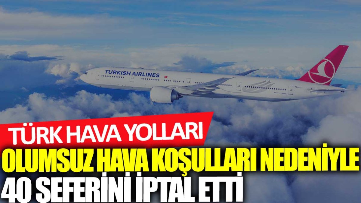 Türk Hava Yolları (THY), son dakika kararıyla 40 seferini iptal etti.