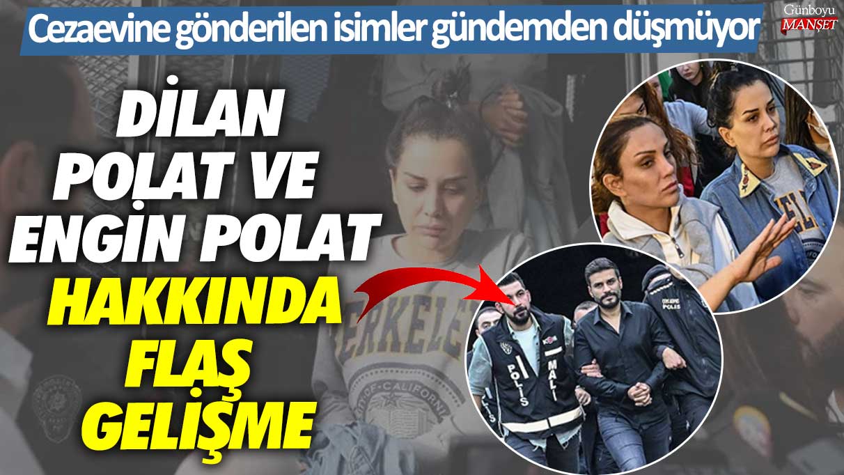 Dilan Polat ve Engin Polat’ın cezaevine gönderilmeleri gündemdeki yerini koruyor! Flaş bir gelişme yaşandı.