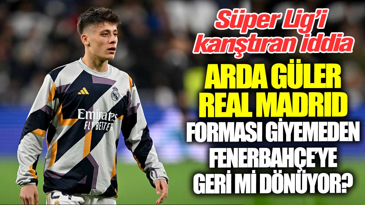 Arda Güler’in Real Madrid forması giymeden önce Fenerbahçe’ye geri döneceği iddiası Süper Lig’i sallıyor.