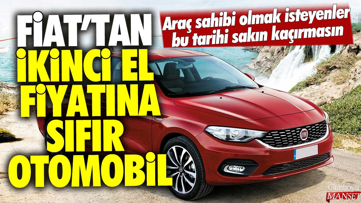 Fiat, sıfır otomobilleri ikinci el fiyatına satışa sunuyor: Fırsatı kaçırmayın!