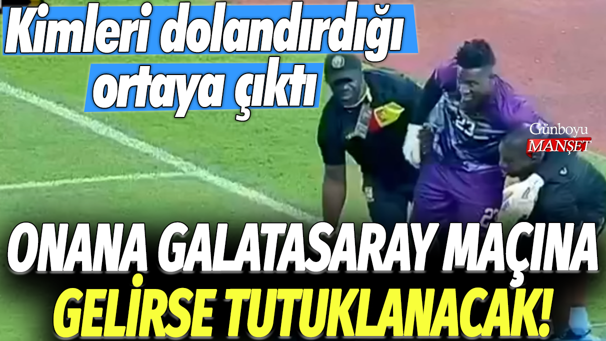 Manchester United’in kalecisi Onana’nın Galatasaray maçına gelirse tutuklanacağı belirtildi! Kimlerin dolandırıcılık kurbanı olduğu ortaya çıktı.