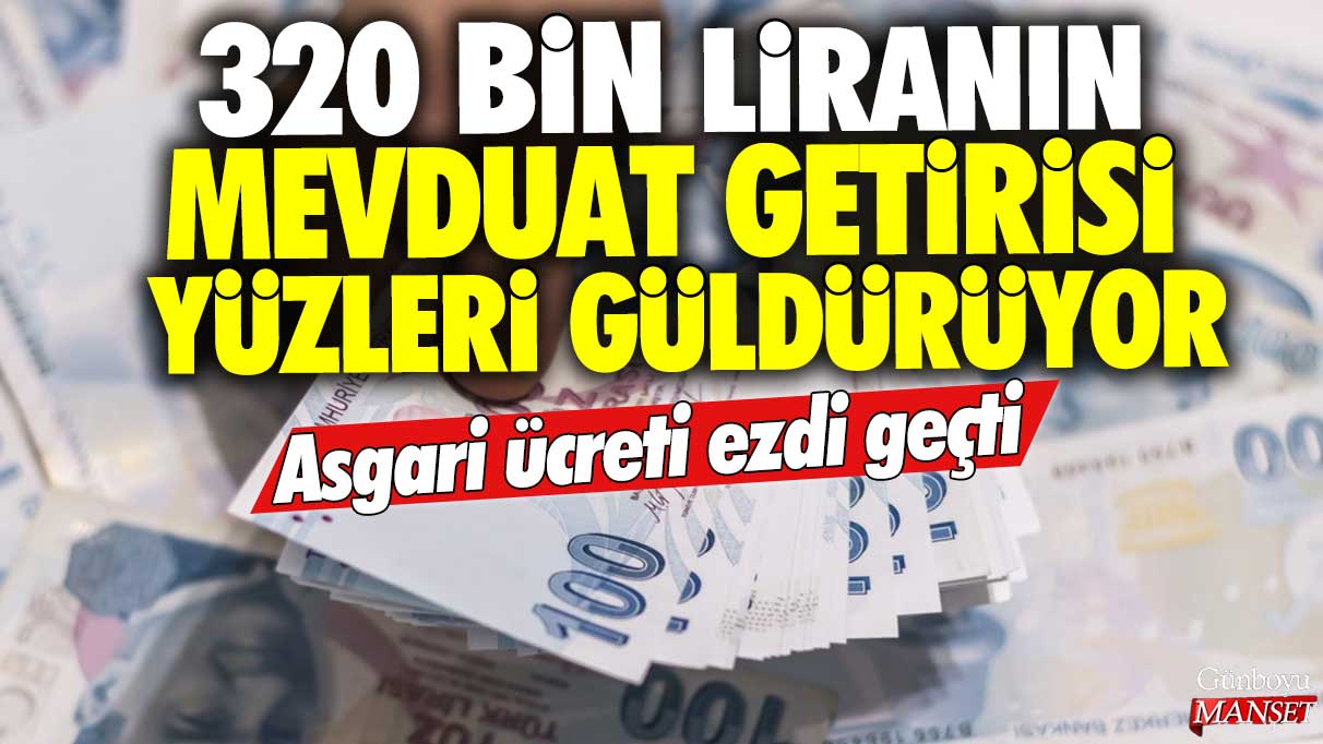 320 bin lira mevduat sahiplerine sevinç verdi: Asgari ücreti aştı