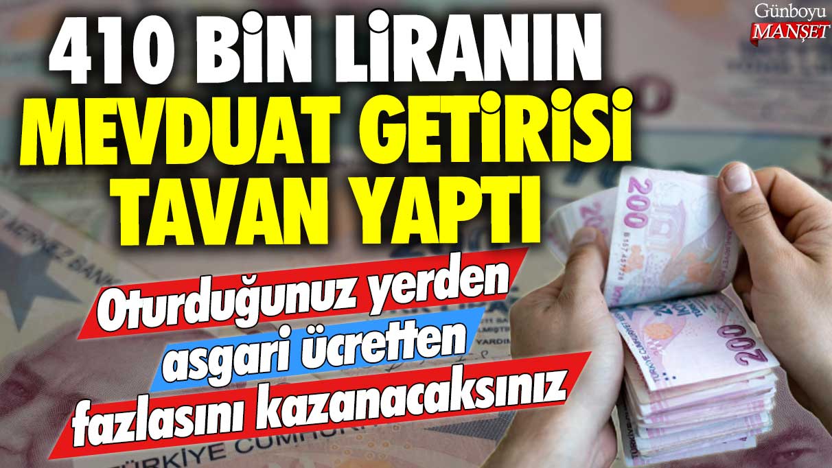 410 bin lira mevduatın getirisi tavan yaptı: Artık asgari ücretten fazlasını kazanabilirsiniz!