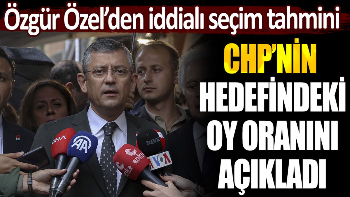 Özgür Özel iddialı seçim tahminiyle konuştu: CHP’nin oyunu bu seviyeye çıkaracak…