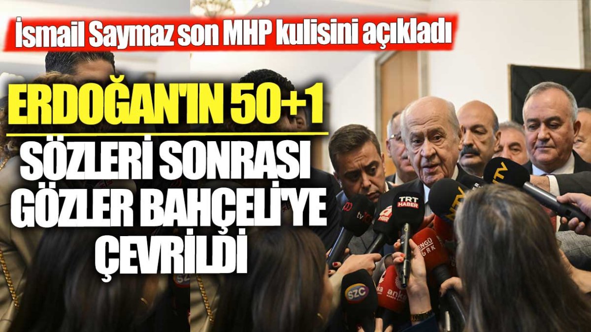 İsmail Saymaz, Erdoğan’ın 50+1 açıklamalarının ardından MHP kulisini deşifre etti: Bahçeli’nin durumu merak konusu oldu