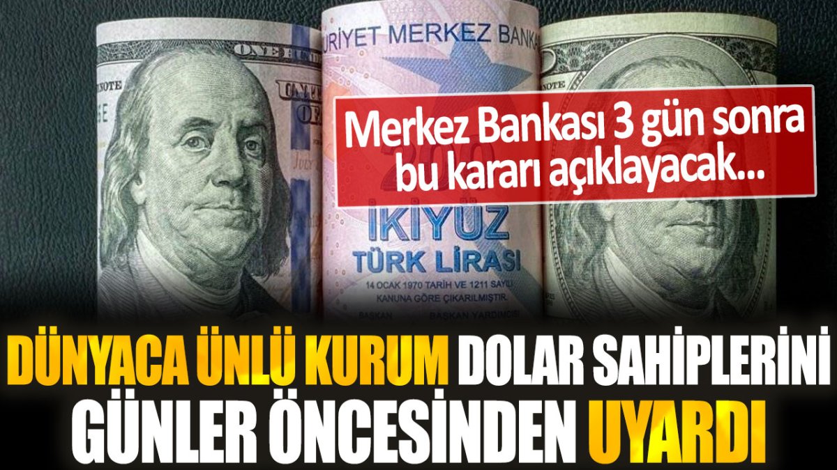 Dünyaca ünlü kurum, dolar sahiplerini uyarmak için Merkez Bankası’nın 3 gün sonra açıklayacağı kararı bildirdi.