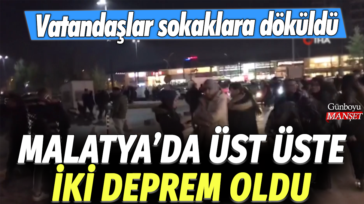 Malatya’da ard arda iki deprem meydana geldi: Halk sokaklara çıktı!