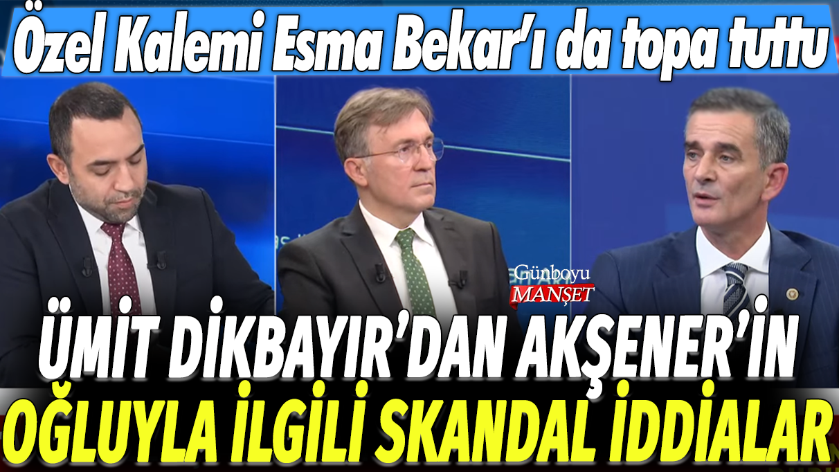 Ümit Dikbayır, Akşener’in oğluyla ilgili skandal iddialarıyla ilgili olarak Esma Bekar’ı da eleştirdi