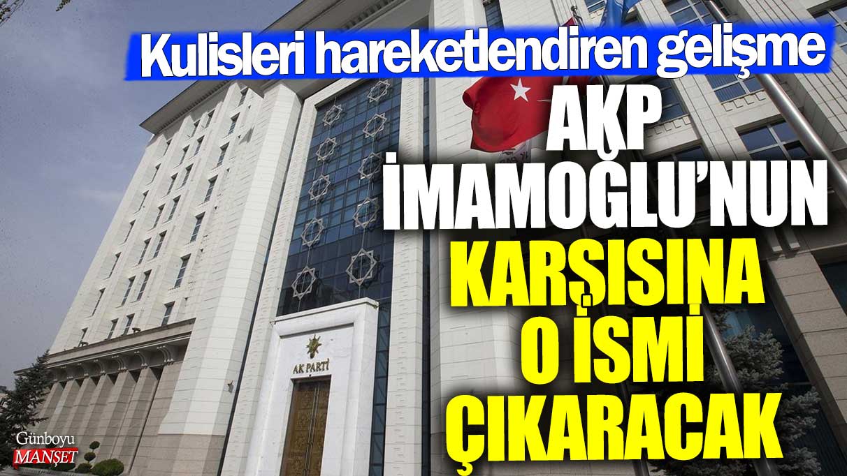AKP, İmamoğlu’na karşı yeni bir adayı sahaya sürecek! Kulisler hareketlendi