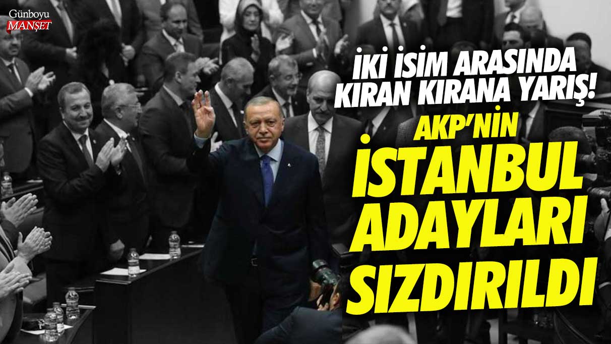 AKP’nin İstanbul adayları sızdırıldı! Rekabetin arttığı iki isim arasında kıyasıya yarış var