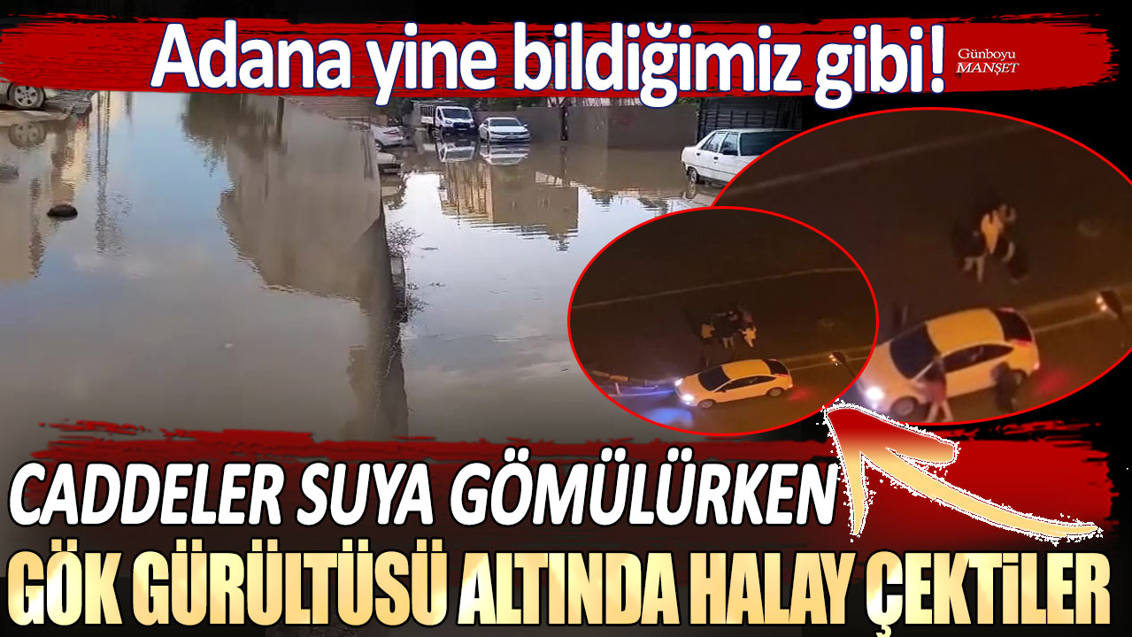 Adana’da Caddeler Suya Gömülürken Gök Gürültüsü Altında Halay Çekildi