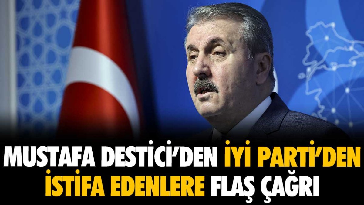 Mustafa Destici’den İYİ Parti’yi terk edenlere acil çağrı