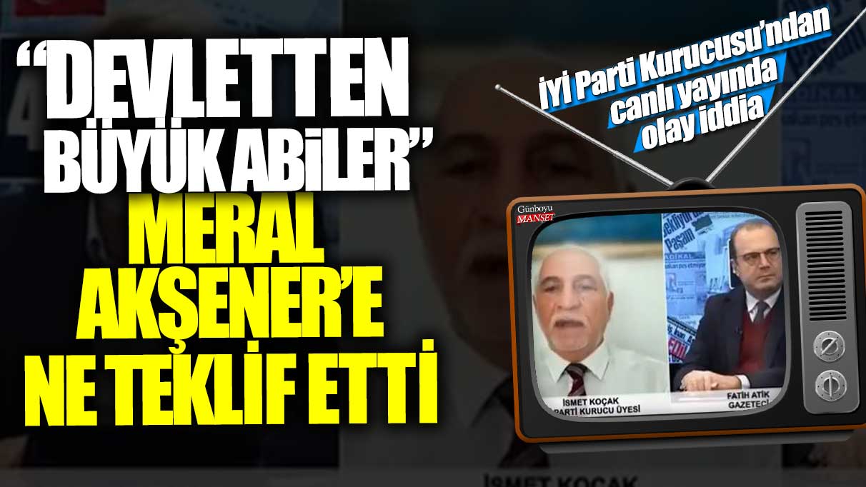 Bu bir haber başlığı yeniden yaz Devletten büyük abiler Meral Akşener’e ne teklif etti: İYİ Parti Kurucusu İsmet Koçak’tan canlı yayında olay iddia