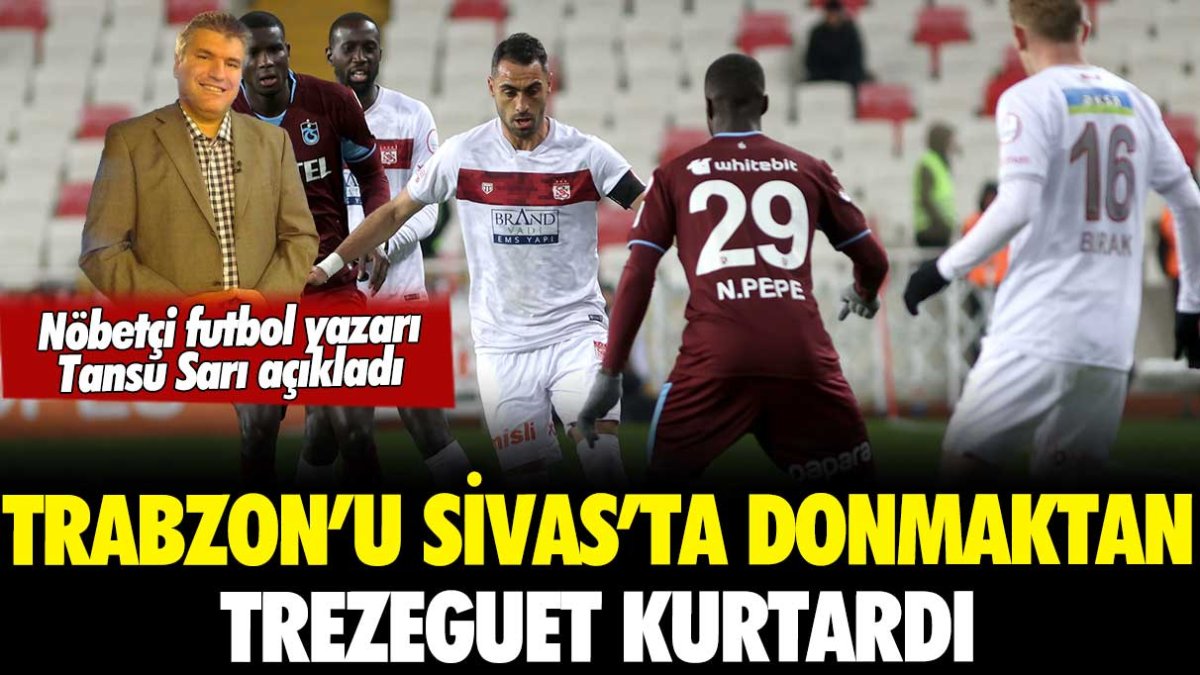 Trezeguet, Trabzonspor’u Sivas’ta donmakten kurtardı: Tansu Sarı, bol gollü maçı yorumladı