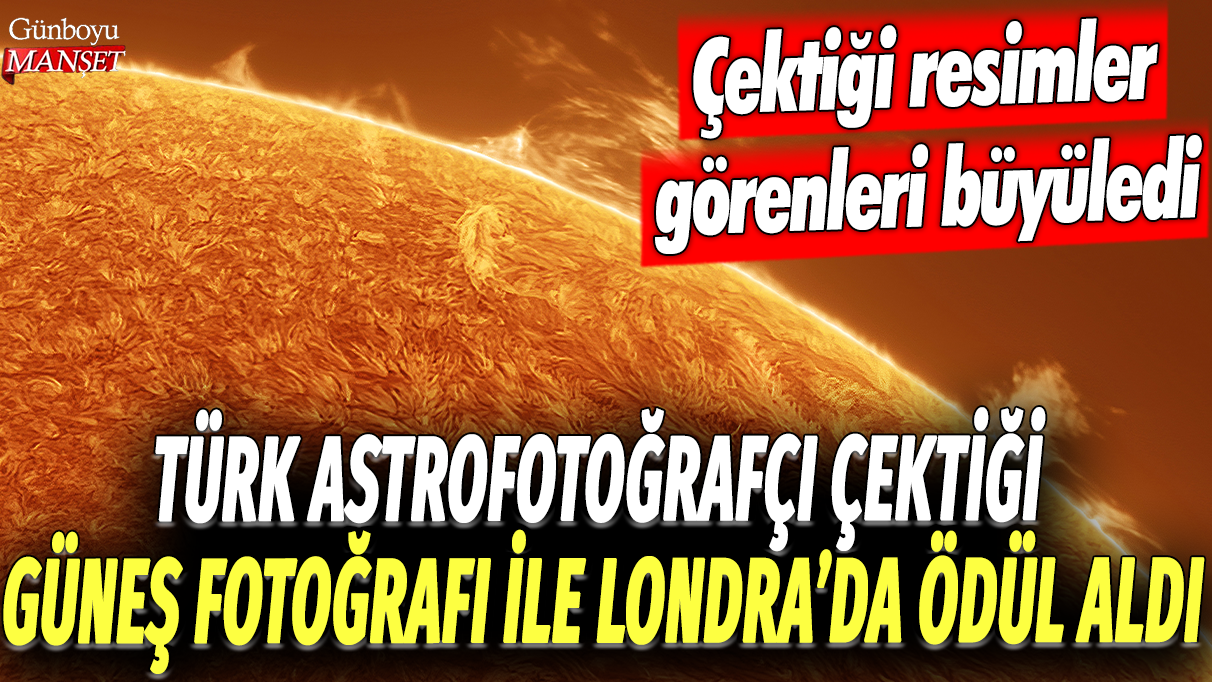 Türk astrofotoğrafçı tarafından çekilen Güneş fotoğrafı, Londra’da ödül kazandı: Çarpıcı resimler izleyicileri etkiledi