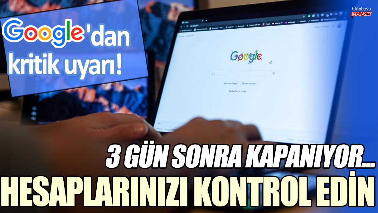 Google’dan gelen önemli uyarı: 3 gün içinde kapanıyor… Hesaplarınızı mutlaka kontrol edin!