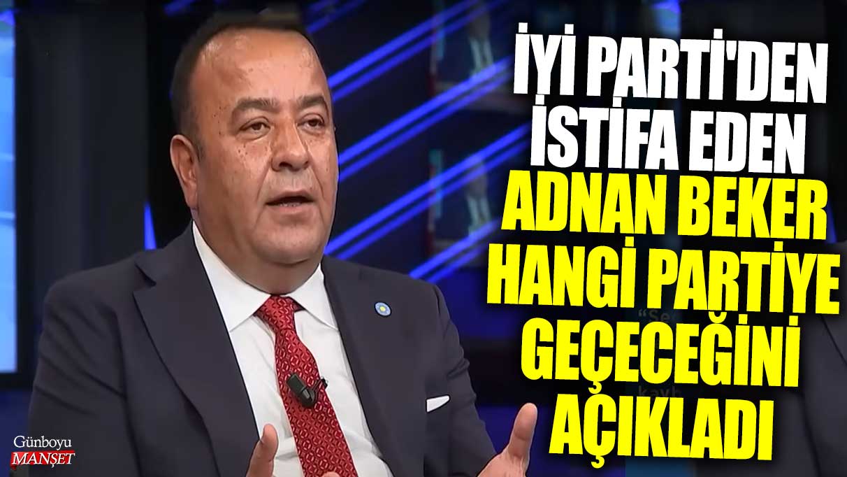 Adnan Beker İYİ Parti’den istifa ederek katılacağı yeni partiyi açıkladı.