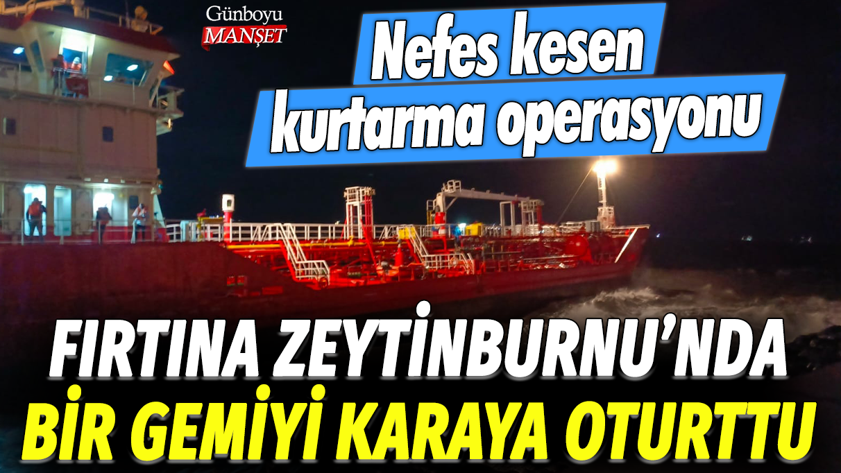 Zeytinburnu’nda Fırtına bir gemiyi karaya oturttu ve nefes kesen kurtarma operasyonu başlatıldı.