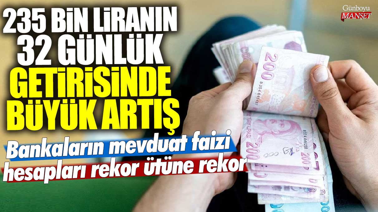 235 Bin Liranın 32 Gün İçindeki Büyük Artışı! Bankaların Mevduat Faizi Rekor Üstüne Rekor Kırıyor