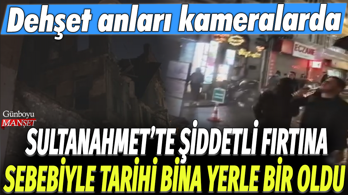 Tarihi binanın Sultanahmet’te şiddetli fırtına sonucu yıkılma anı kamerada görüntülendi!