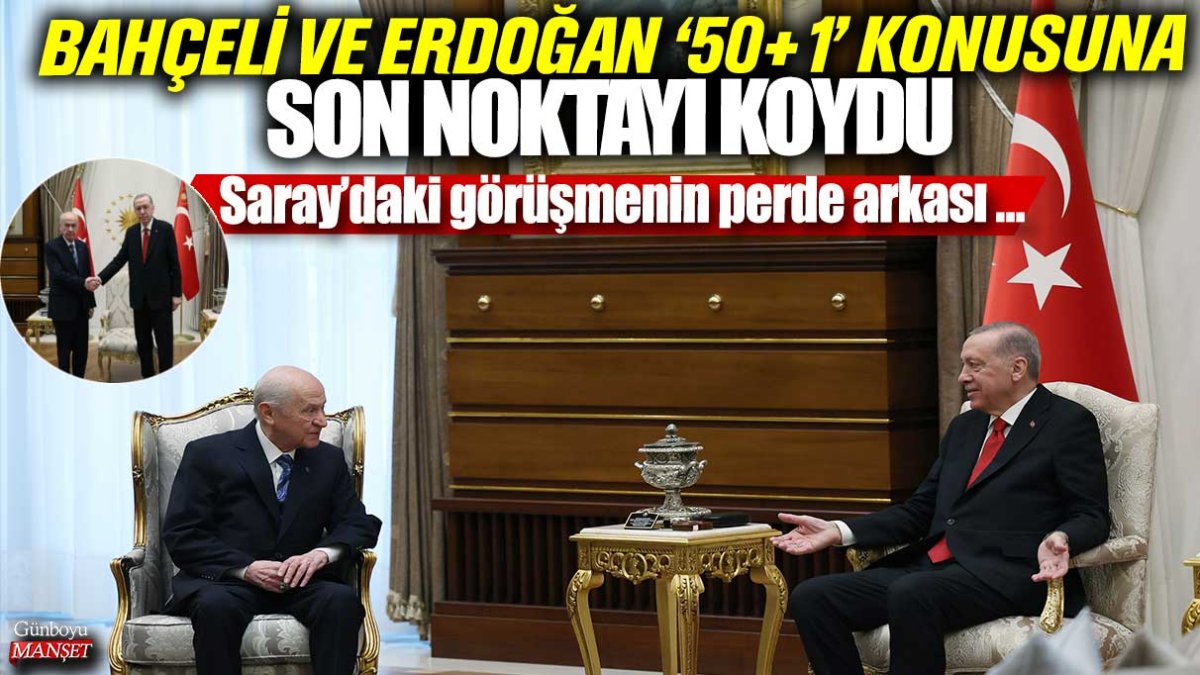 Bahçeli ve Erdoğan 50+1 konusunda kararlarını netleştirdi! Saray’daki görüşmenin detayları ortaya çıktı