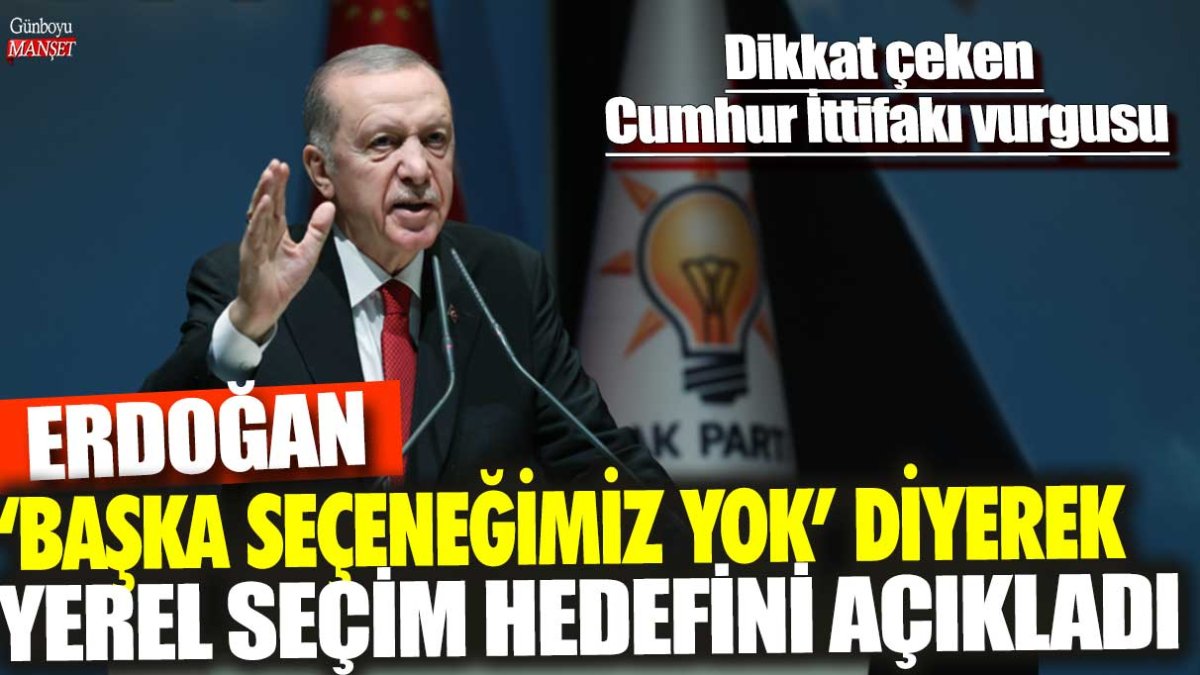 Erdoğan, yerel seçim hedefini açıkladı: “Başka seçeneğimiz yok” derken Cumhur İttifakı’na vurgu yaptı.