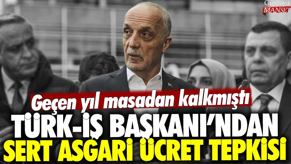 Türk-İş Başkanı Ergün Atalay, asgari ücrete ilişkin geçen yılki görüşmeleri hatırlatarak sert bir tepki gösterdi.