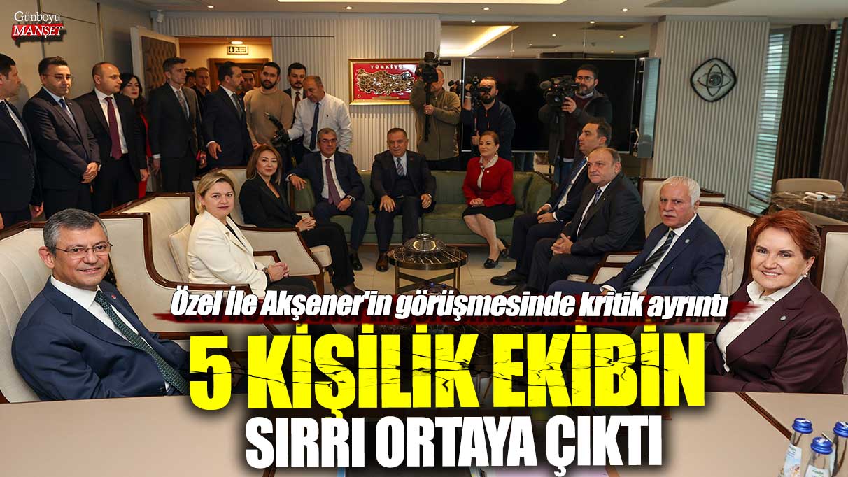 Özgür Özel ve Meral Akşener’in görüşmesinde önemli detay ortaya çıktı: 5 kişilik ekibin sırrı açığa çıktı!