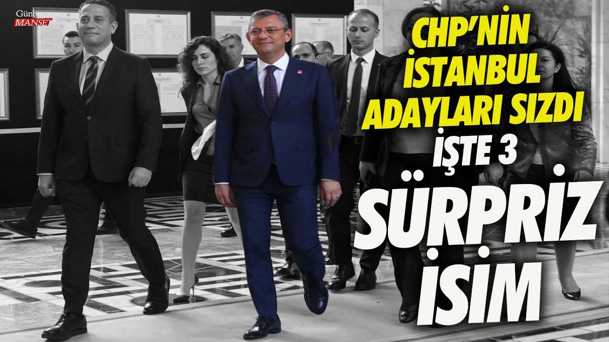 CHP’nin İstanbul adayları sızdı, şaşırtıcı 3 isim ortaya çıktı!