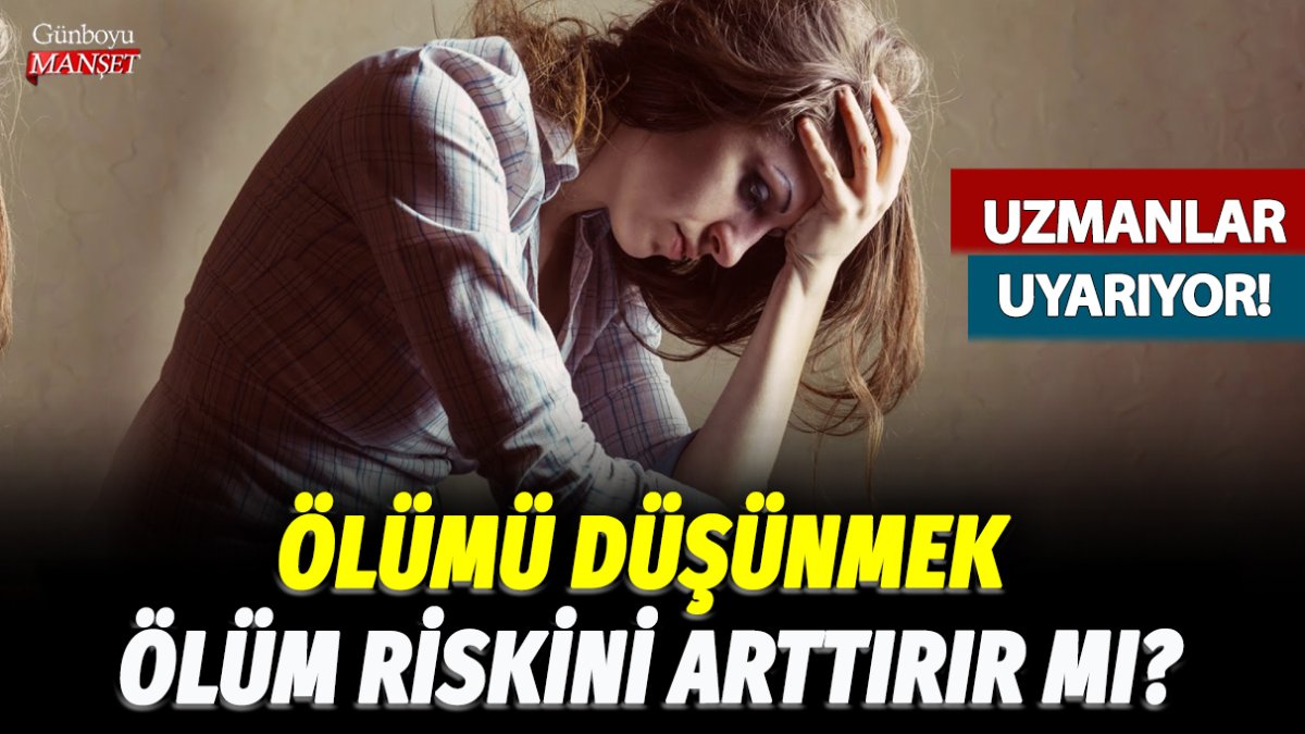 Düşüncesi ölüm riskini artırıyor mu? Uzmanların uyarılarına göre…