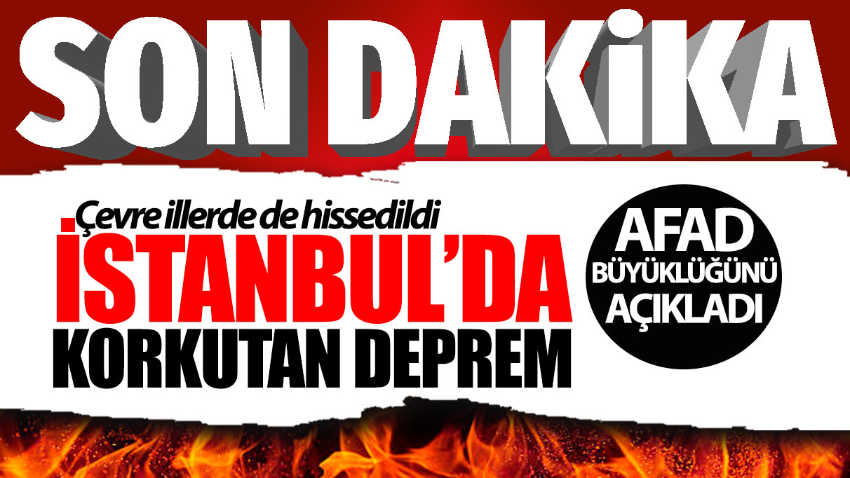 Son Dakika! İstanbul’da 15 saniye süren korkutucu bir deprem yaşandı.