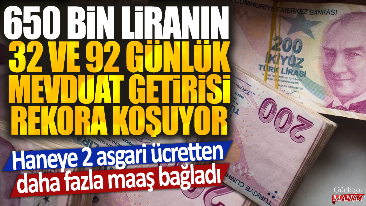 32 ve 92 günlük mevduat getirisi rekor seviyede: 650 bin lira ile 2 asgari ücretten fazla maaş kazanabilirsiniz