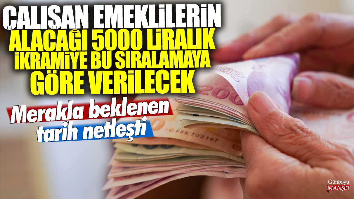 Çalışan emeklilere verilecek 5000 liralık ikramiye için sıralama tarihi belirlendi! Beklenen tarih sonunda netleşti