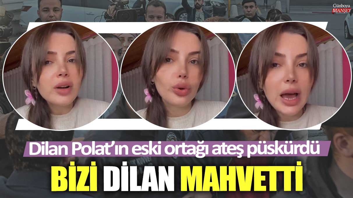 “Dilan Polat’ın eski ortağı Dilan’ın bizi mahvetmesinden şikayetçi” dedi.