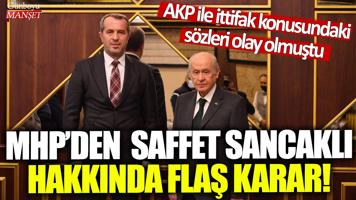 MHP, Saffet Sancaklı’nın AKP ile ittifak konusundaki sözleri hakkında hızlı bir karar aldı!