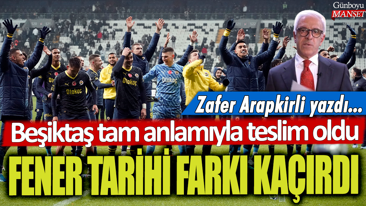 Beşiktaş Fenerbahçe’ye karşı mağlubiyeti kabul etti: Tarihi farktan kurtuldu… Galibiyet Zafer Arapkirli’nin oldu…