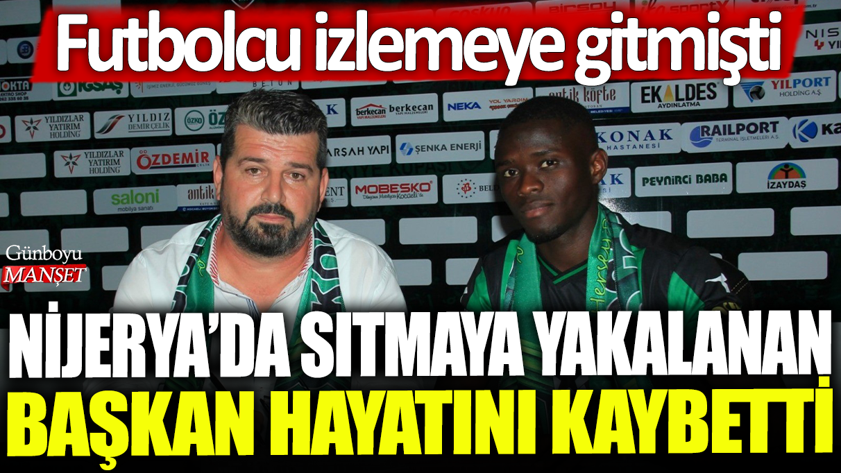 Nijerya’nın başkanı sıtma nedeniyle hayatını kaybetti, futbol maçını izlemek için stadyuma gitmişti