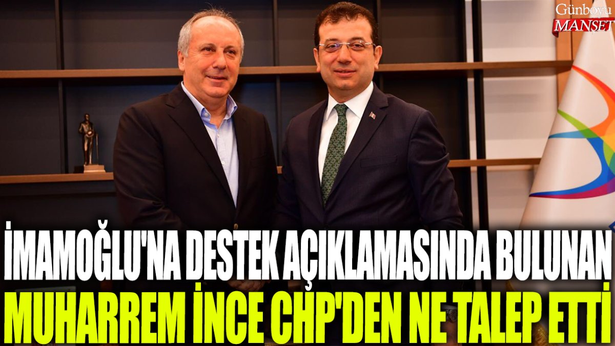 Muharrem İnce, İmamoğlu’nu desteklediğini açıklamakla kalmayıp CHP’den bir talepte bulundu.