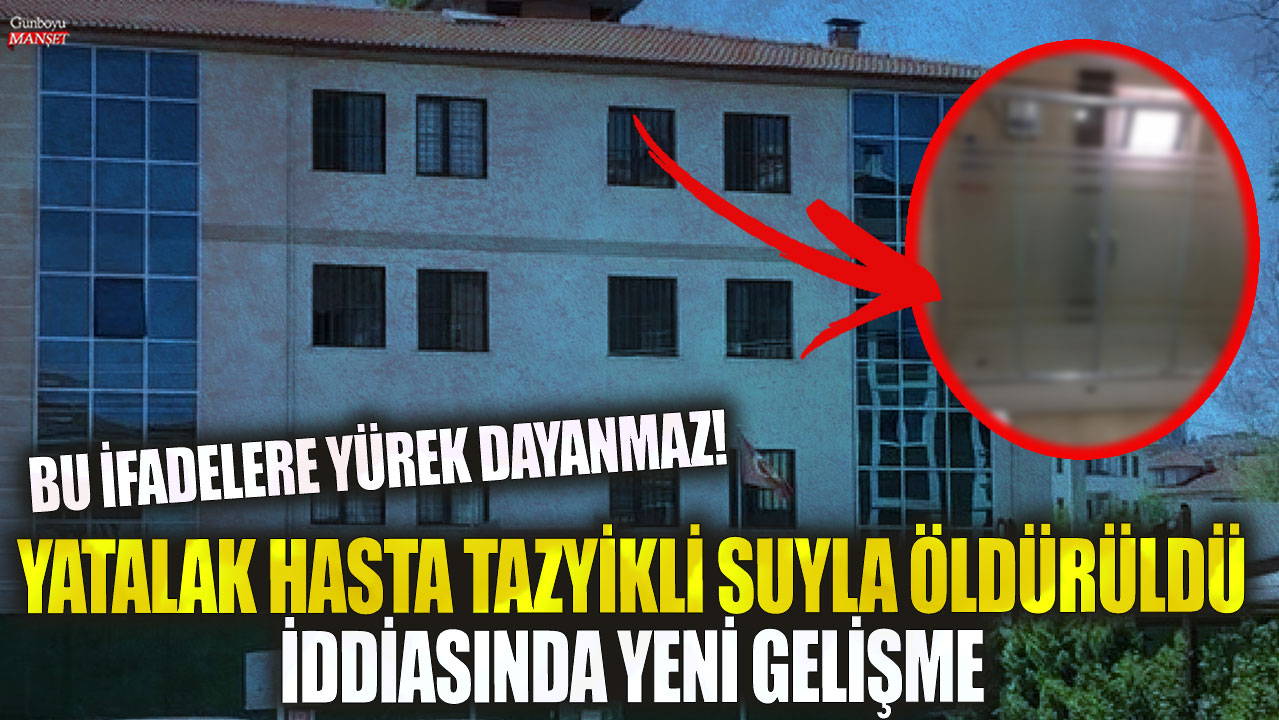 Özel bakım merkezinde yatalak hasta tazyikli su ile öldürüldü iddiasında son dakika gelişmesi! Öfke ve üzüntü veren bir durum!