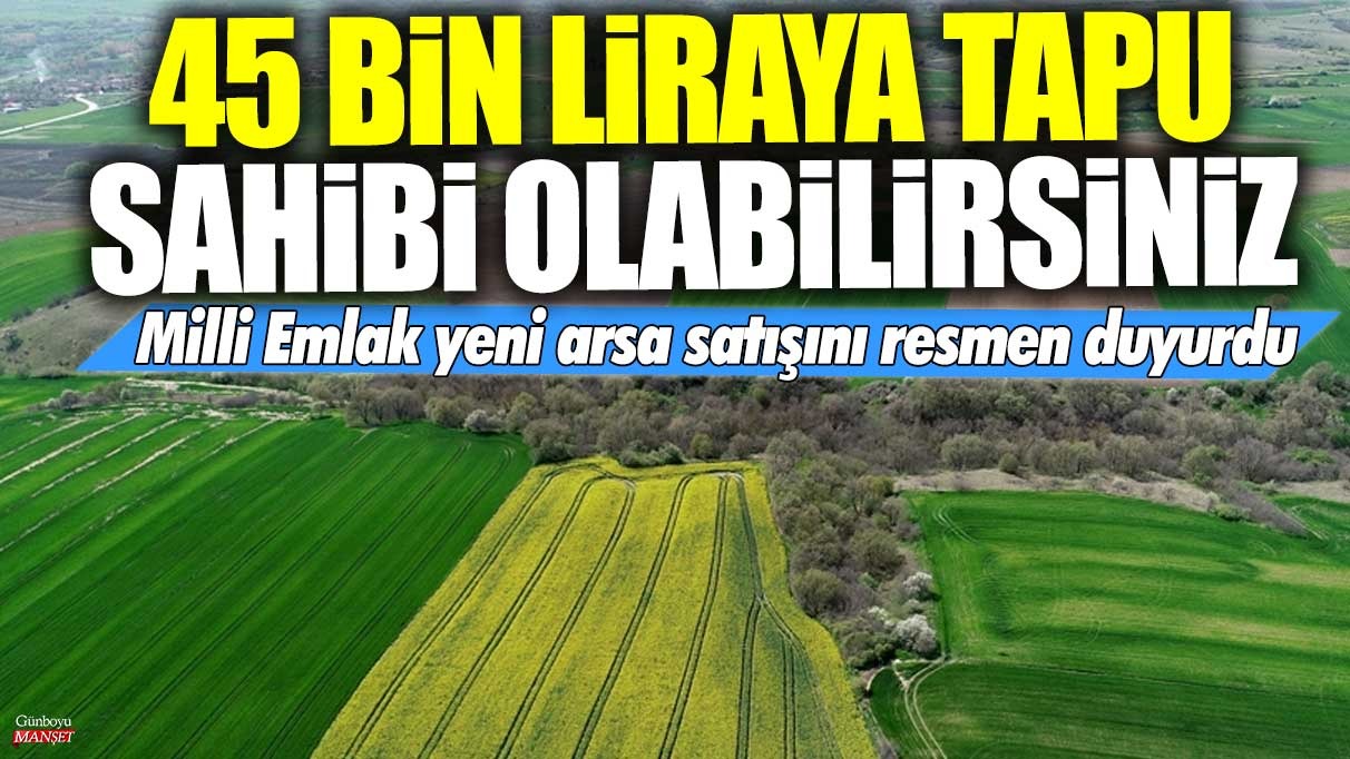 Milli Emlak’tan 45 bin liraya tapu sahibi olma fırsatı! Yeni arsa satışı resmen duyuruldu