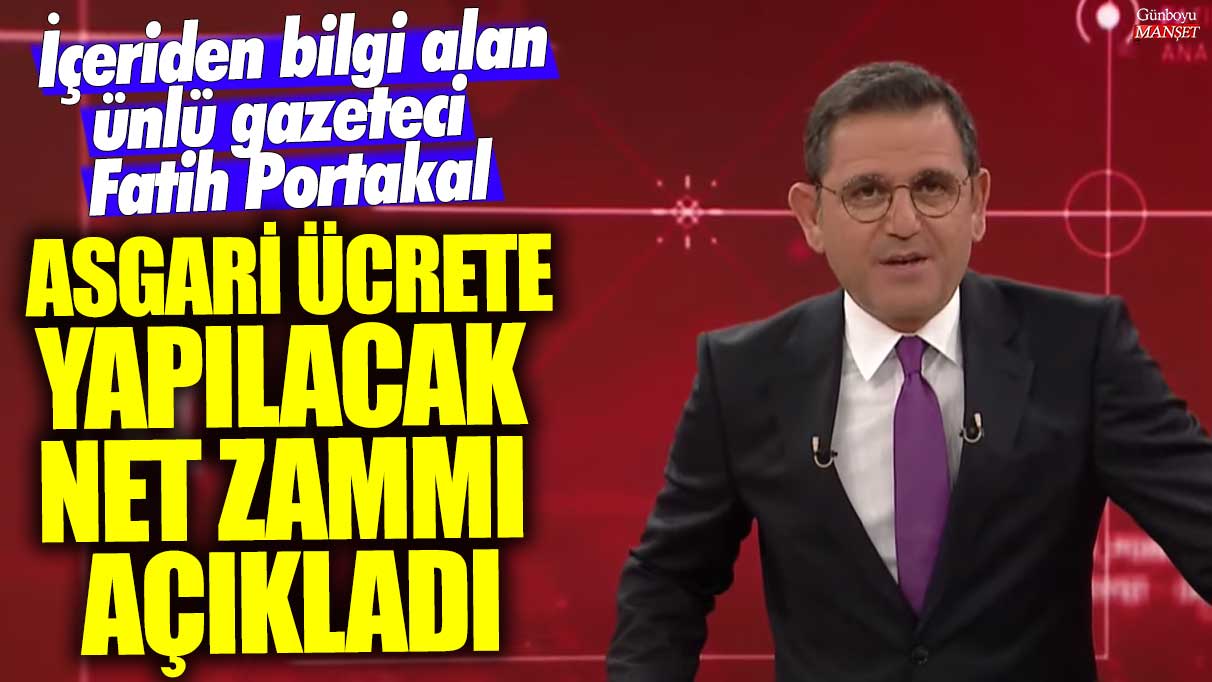 Fatih Portakal hükümetten önce asgari ücrete yapılacak net zam hakkında içeriden bilgi verdi.