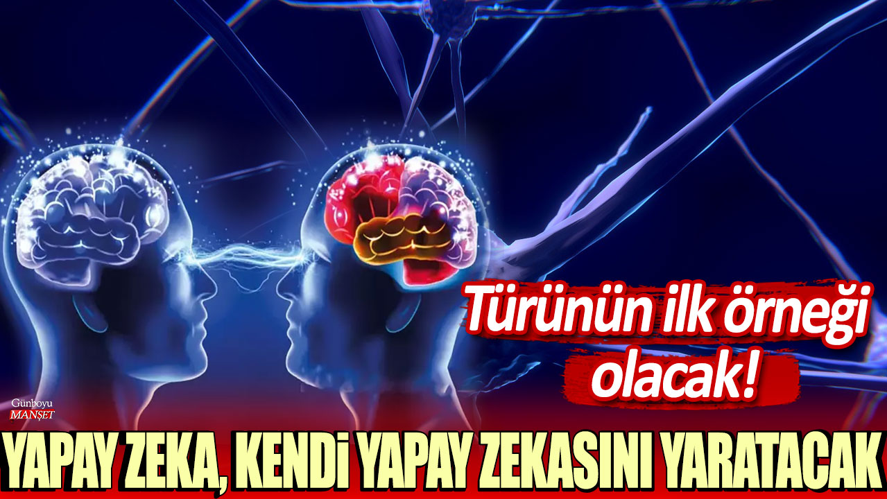 Yapay zeka tarihinin ilk örneği olacak! Yapay zeka, kendi yapay zekasını oluşturacak!