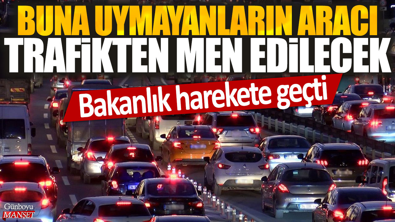 Bakanlık, uygulamayanların araçlarını trafikten men edecek.