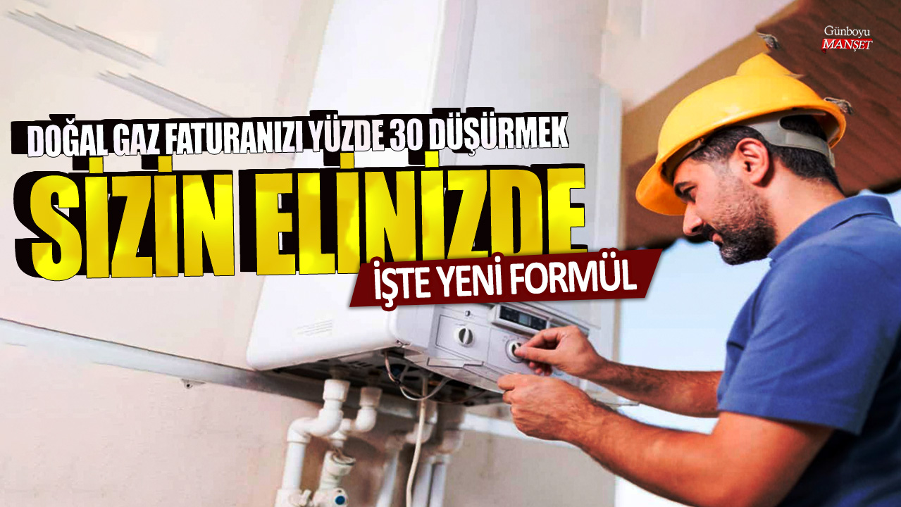 Doğal gaz faturanızın yüzde 30’unu düşürmek için yeni bir formül var!