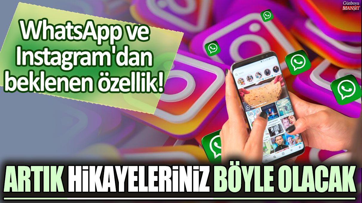 WhatsApp ve Instagram’dan yeni özellik: Hikaye paylaşımlarınızı dilediğiniz gibi düzenleyin!