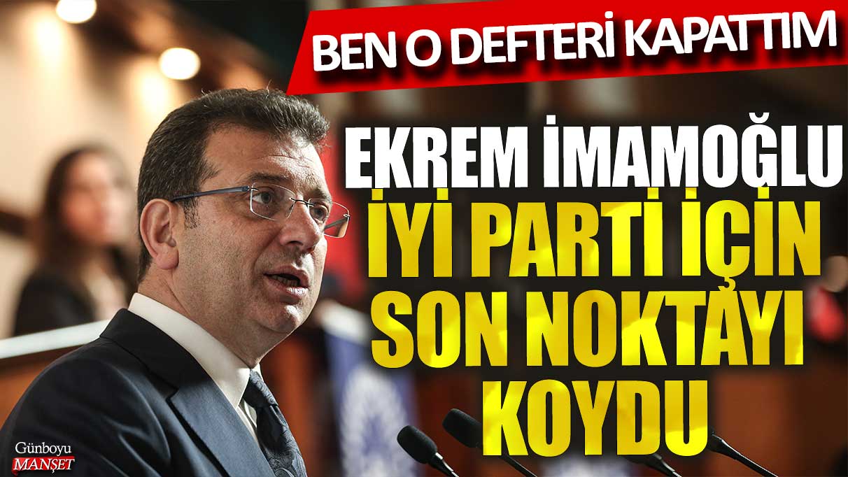 Ekrem İmamoğlu, İYİ Parti ile ilgili son kararını verdi: Ben o konuyu kapatıyorum