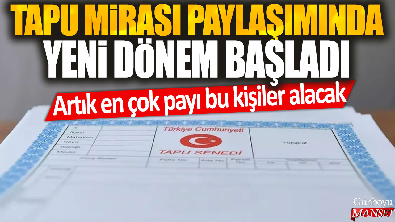 Tapu Mirası Paylaşımında Yeni Dönem: Artık Bu Kişilere En Çok Pay Verilecek