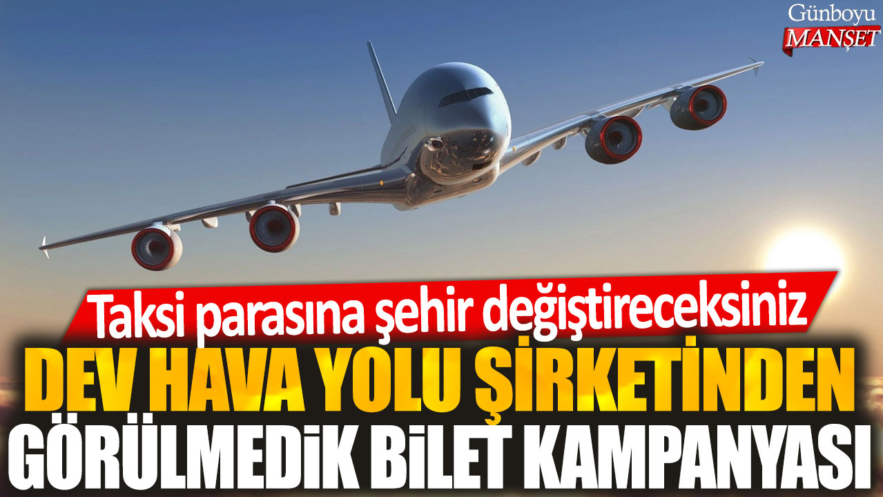 Havayolu şirketinden şaşırtıcı bilet kampanyası: Şehir değiştirme maliyetiyle taksiden ucuz!