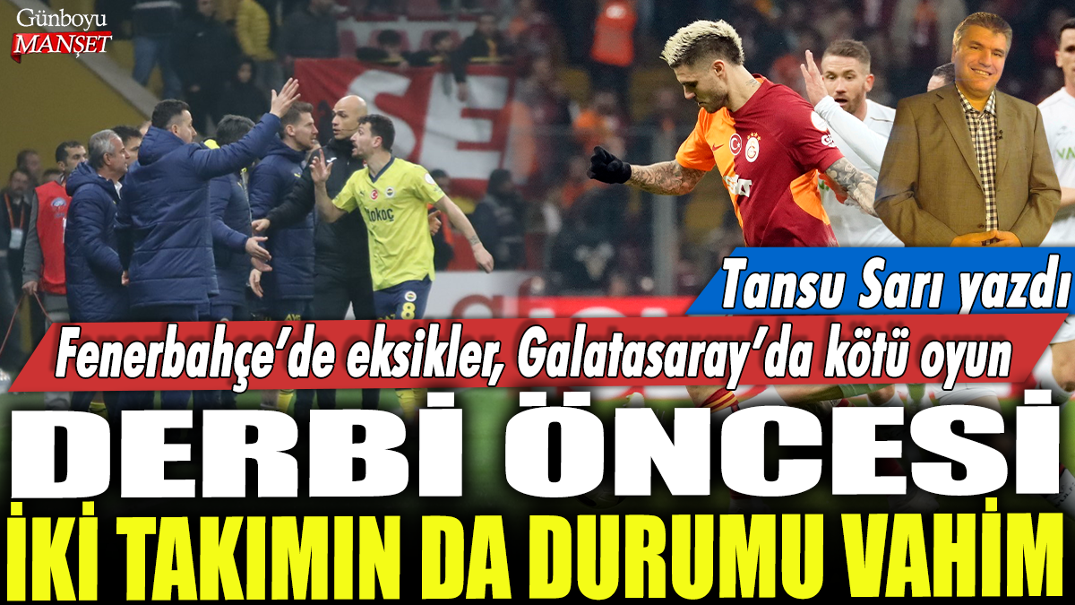 Fenerbahçe ve Galatasaray’da derbi öncesi endişe verici durumlar ortaya çıktı: Fenerbahçe eksiklerle, Galatasaray kötü oyunla baş ediyor!